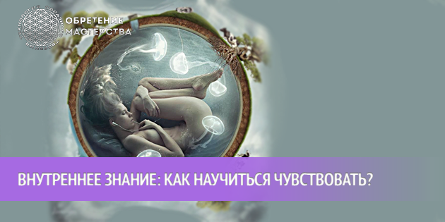 Внутреннее знание: как научиться чувствовать?