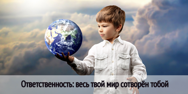 Ответственность: весь твой мир сотворён тобой